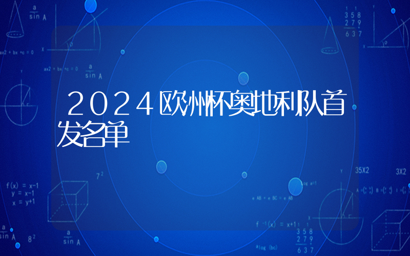 2024欧洲杯奥地利队首发名单