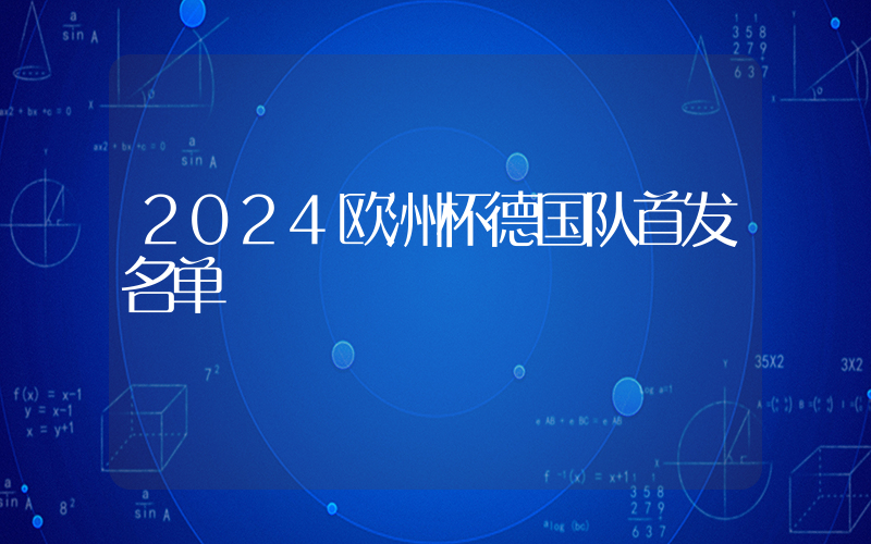 2024欧洲杯德国队首发名单